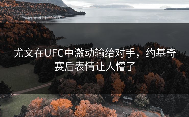 尤文在UFC中激动输给对手，约基奇赛后表情让人懵了
