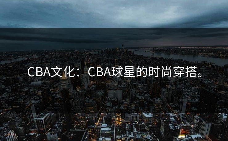 CBA文化：CBA球星的时尚穿搭。